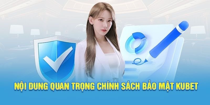 Một vài nội dung quan trọng có trong chính sách bảo mật tại Kubet