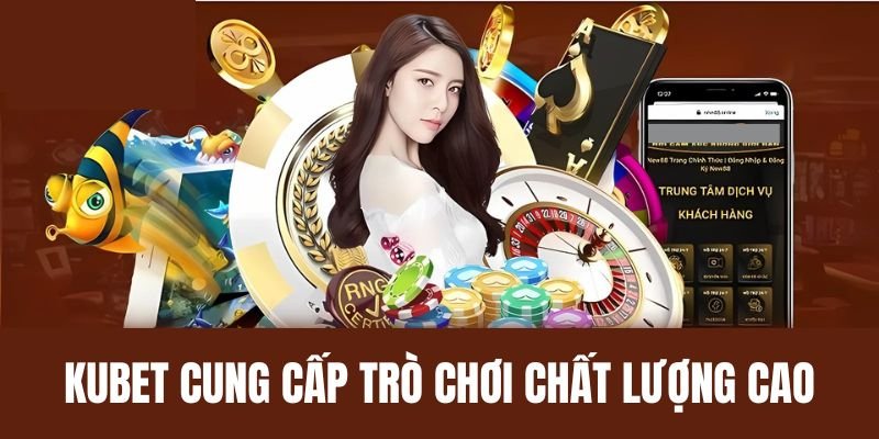 Các trò chơi chất lượng nhất có tại sảnh cược Kubet