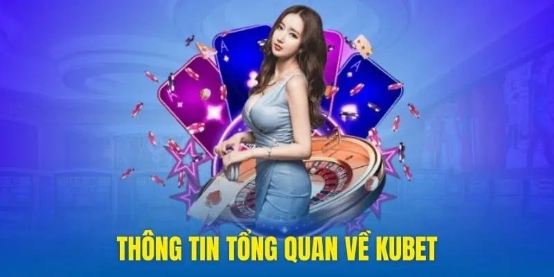 Giới thiệu tổng quan về thương hiệu nhà cái Kubet