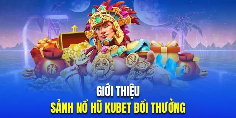 Những trò chơi hấp dẫn có tại sảnh nổ hũ Kubet