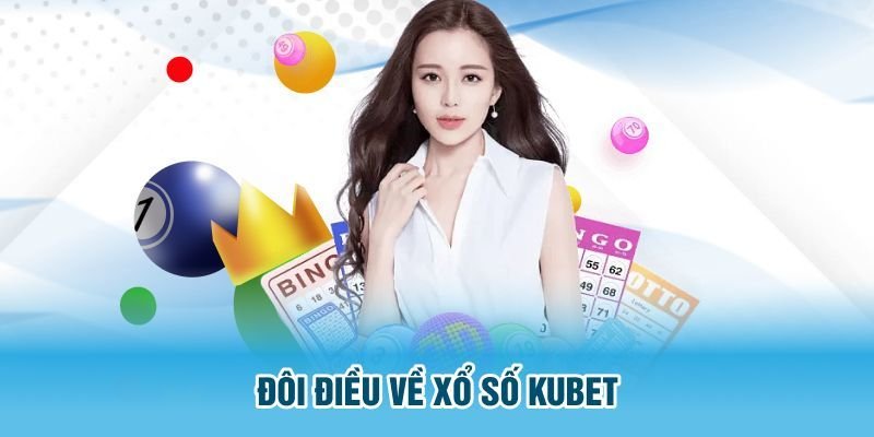 Giới thiệu thông tin chi tiết và tổng quan về xổ số kubet